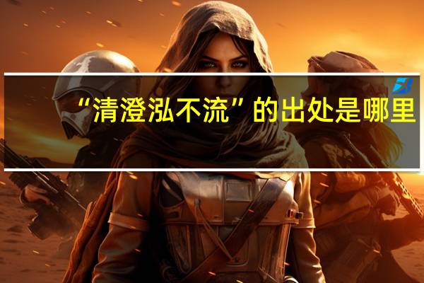 “清澄泓不流”的出处是哪里