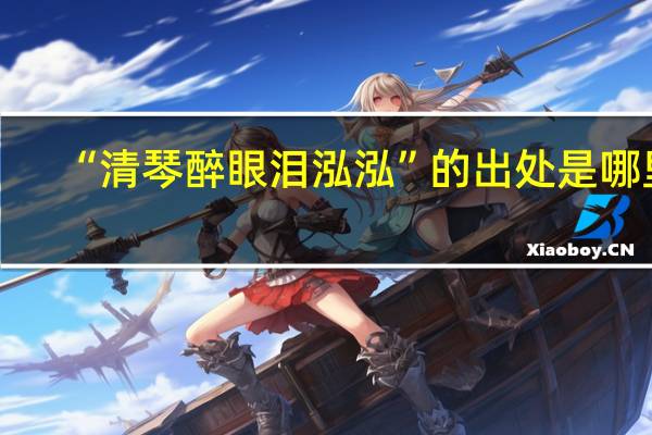 “清琴醉眼泪泓泓”的出处是哪里