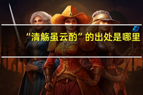 “清觞虽云酌”的出处是哪里