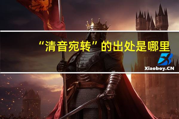 “清音宛转”的出处是哪里