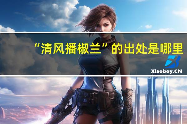 “清风播椒兰”的出处是哪里