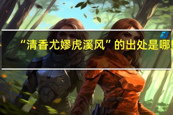 “清香尤嫪虎溪风”的出处是哪里