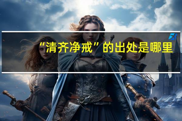 “清齐净戒”的出处是哪里