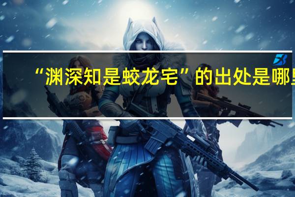 “渊深知是蛟龙宅”的出处是哪里