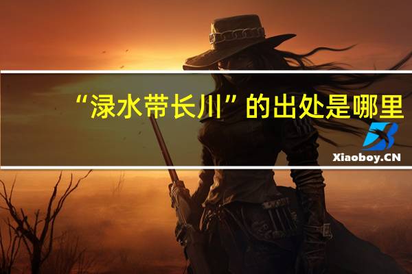 “渌水带长川”的出处是哪里