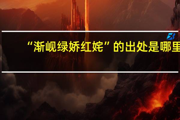 “渐岘绿娇红姹”的出处是哪里