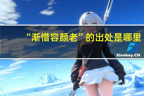 “渐惜容颜老”的出处是哪里