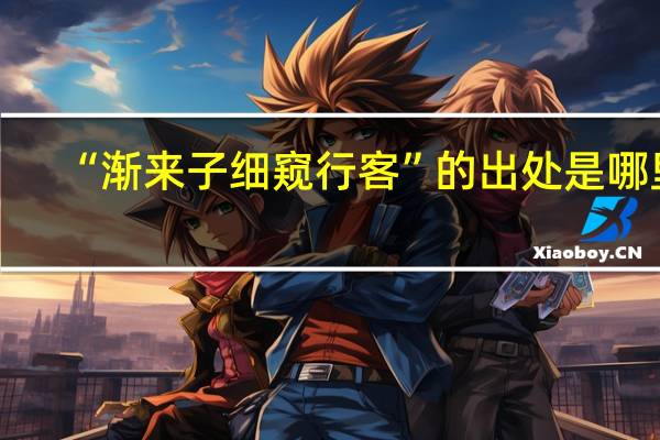 “渐来子细窥行客”的出处是哪里
