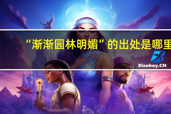 “渐渐园林明媚”的出处是哪里