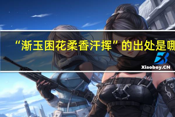 “渐玉困花柔香汗挥”的出处是哪里