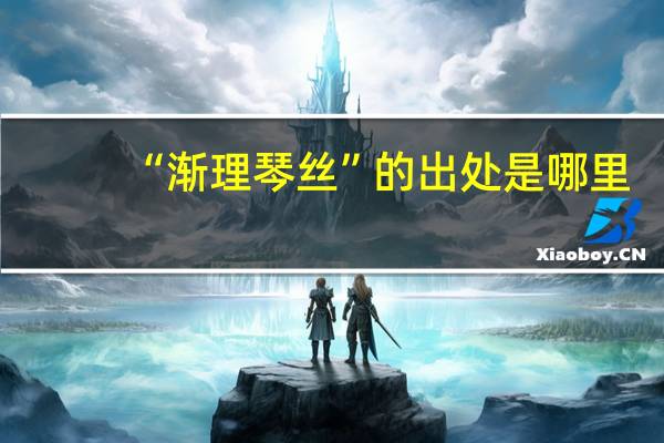 “渐理琴丝”的出处是哪里