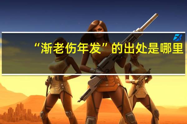 “渐老伤年发”的出处是哪里