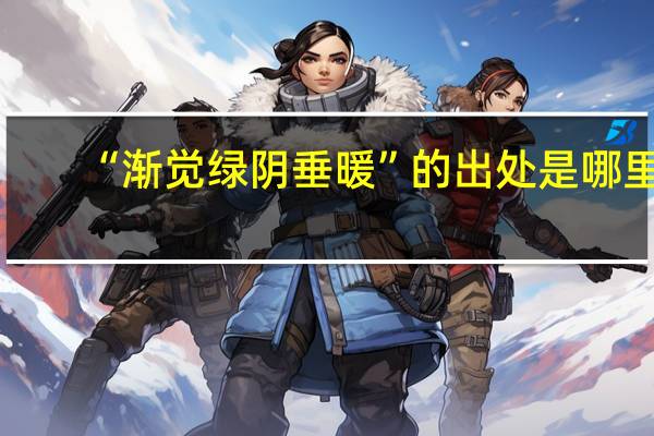 “渐觉绿阴垂暖”的出处是哪里