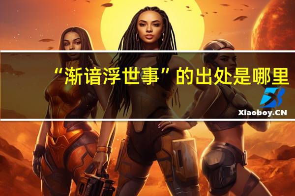 “渐谙浮世事”的出处是哪里