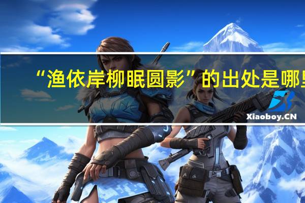 “渔依岸柳眠圆影”的出处是哪里