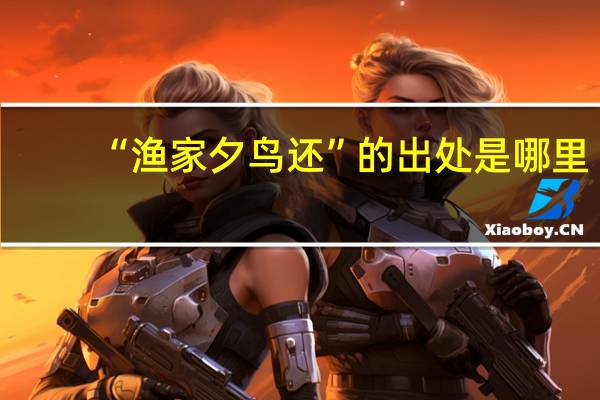 “渔家夕鸟还”的出处是哪里