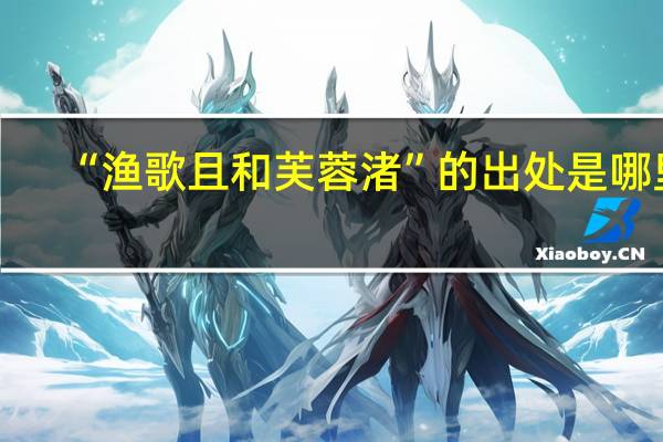 “渔歌且和芙蓉渚”的出处是哪里
