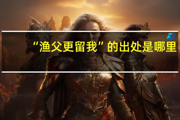 “渔父更留我”的出处是哪里