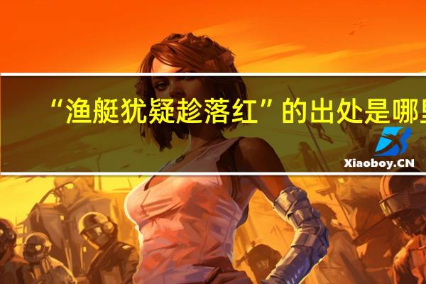 “渔艇犹疑趁落红”的出处是哪里