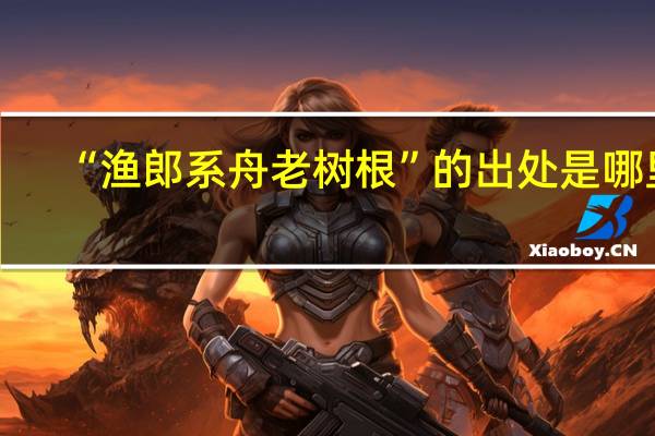 “渔郎系舟老树根”的出处是哪里