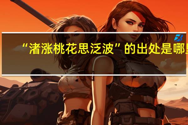 “渚涨桃花思泛波”的出处是哪里