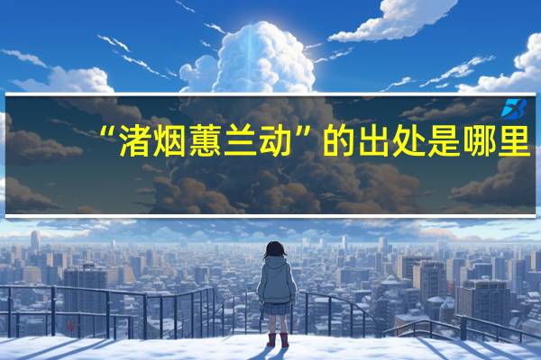 “渚烟蕙兰动”的出处是哪里