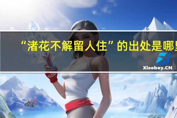 “渚花不解留人住”的出处是哪里