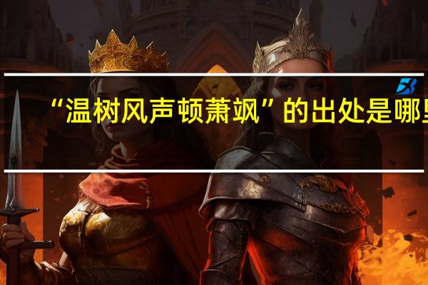 “温树风声顿萧飒”的出处是哪里