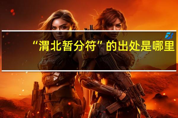 “渭北暂分符”的出处是哪里