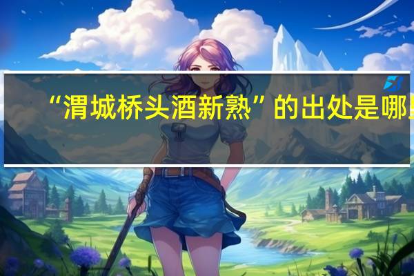 “渭城桥头酒新熟”的出处是哪里