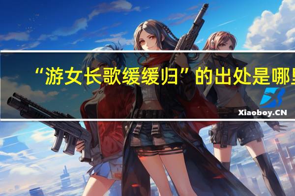 “游女长歌缓缓归”的出处是哪里