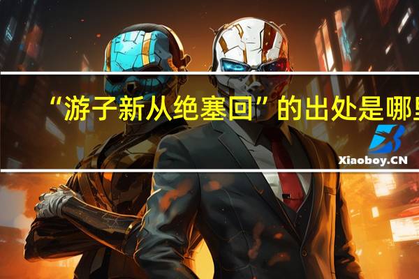 “游子新从绝塞回”的出处是哪里