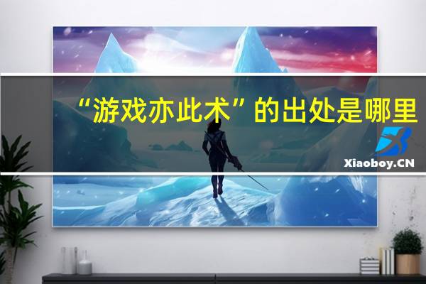 “游戏亦此术”的出处是哪里