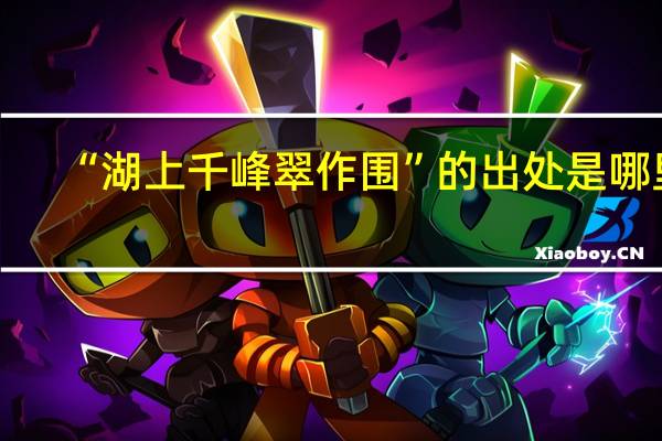 “湖上千峰翠作围”的出处是哪里