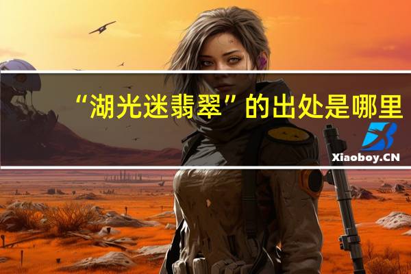 “湖光迷翡翠”的出处是哪里