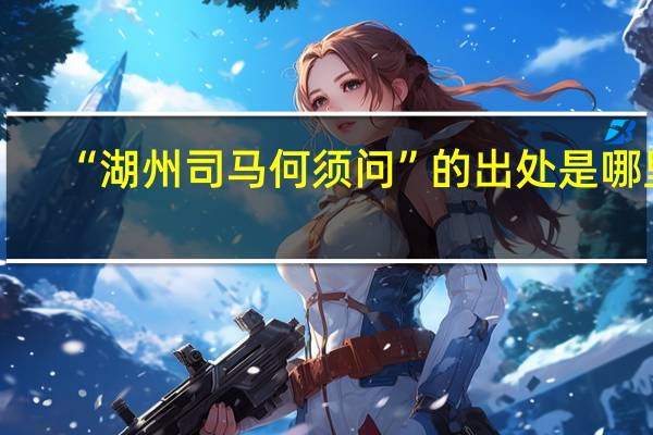 “湖州司马何须问”的出处是哪里