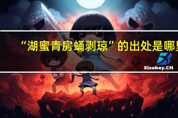 “湖蜜青房蛹剥琼”的出处是哪里