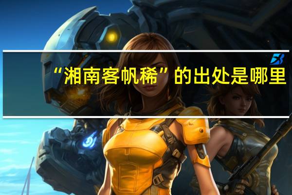 “湘南客帆稀”的出处是哪里