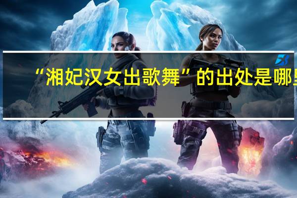“湘妃汉女出歌舞”的出处是哪里