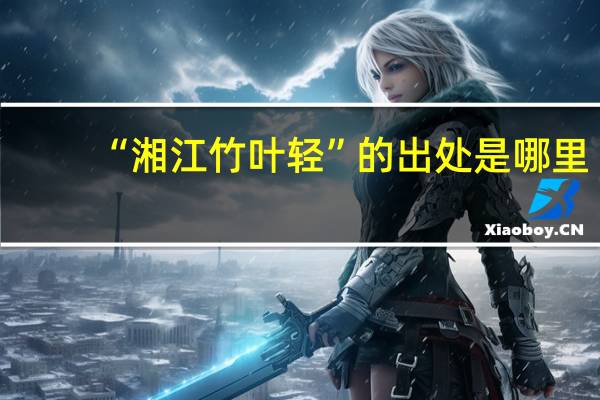 “湘江竹叶轻”的出处是哪里