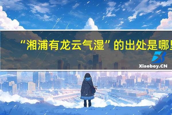 “湘浦有龙云气湿”的出处是哪里
