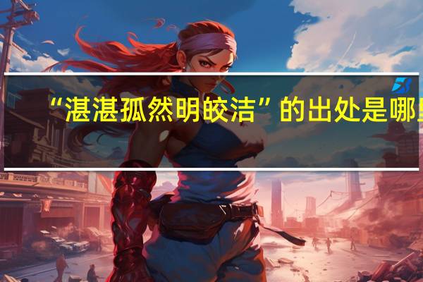 “湛湛孤然明皎洁”的出处是哪里