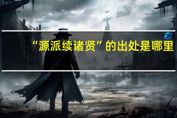 “源派续诸贤”的出处是哪里