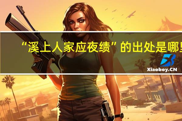 “溪上人家应夜绩”的出处是哪里