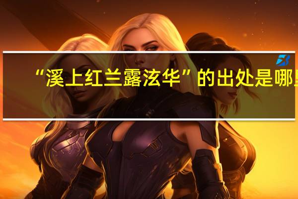 “溪上红兰露泫华”的出处是哪里