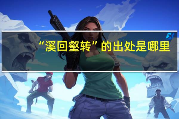 “溪回壑转”的出处是哪里