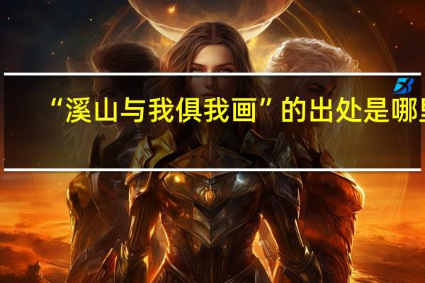 “溪山与我俱我画”的出处是哪里