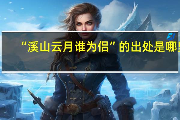 “溪山云月谁为侣”的出处是哪里