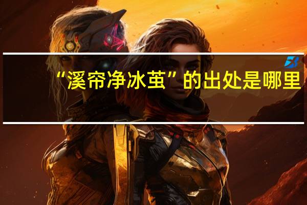 “溪帘净冰茧”的出处是哪里