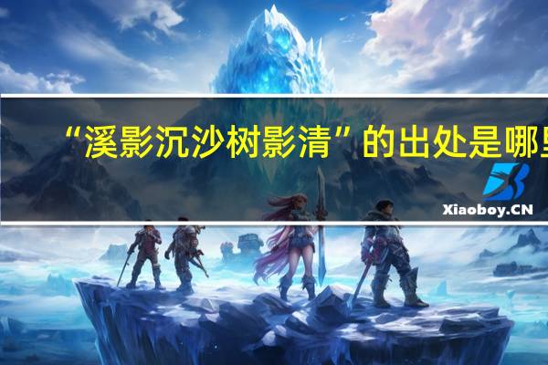 “溪影沉沙树影清”的出处是哪里
